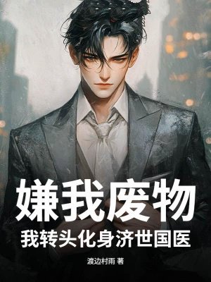 嫌我废物?我转头化身济世国医!