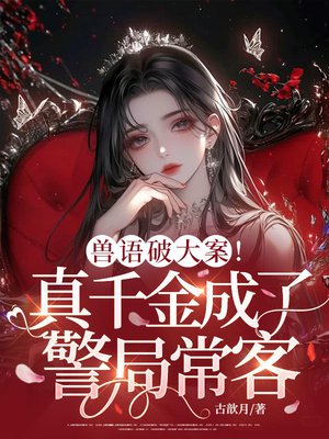 兽语破大案!真千金成了警局常客