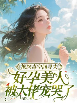 携医毒空间寻夫,好孕美人被大佬宠哭了
