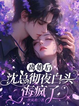 离婚后,沈总彻夜白头悔疯了