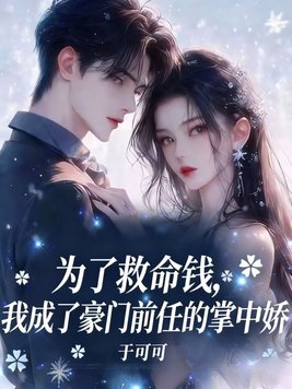 为了救命钱,我成了豪门前任的掌中娇