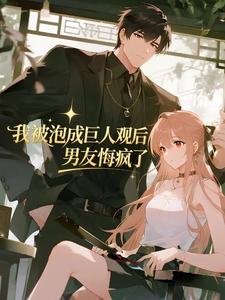 我被泡成巨人观后男友悔疯了