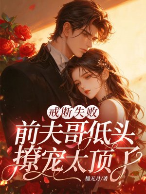 戒断失败,前夫哥低头撩宠太顶了