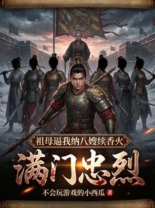 满门忠烈,祖母逼我纳八嫂续香火