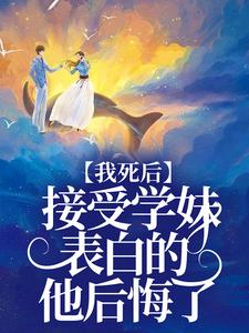 我死后,接受学妹表白的他后悔了