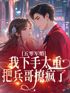 五零军婚:我下手太重把兵哥撩疯了