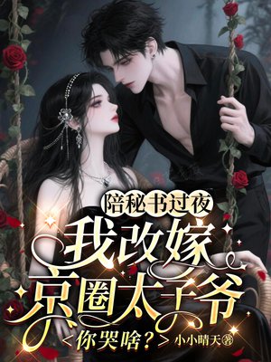 陪秘书过夜,我改嫁京圈太子爷你哭啥?