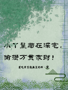 小丫鬟苟在深宅,偷攒万贯家财!