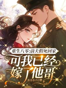 重生八零:前夫假死回家,可我已经嫁了他哥