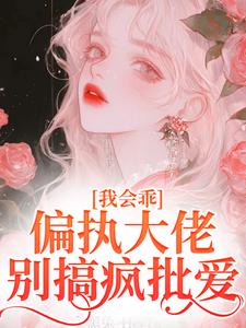 我会乖,偏执大佬别搞疯批爱