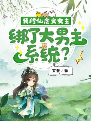 我,修仙虐文女主,绑了大男主系统?