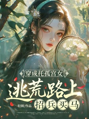 穿成托孤宫女,逃荒路上招兵买马