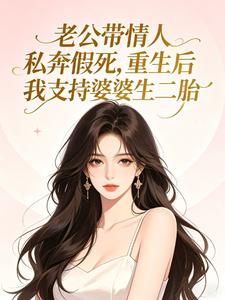 老公带情人私奔假死,重生后我支持婆婆生二胎