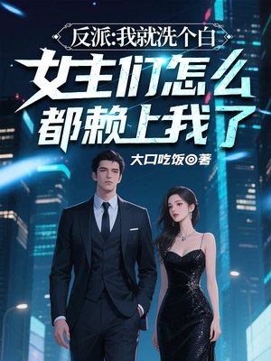 反派:我就洗个白,女主们怎么都赖上我了