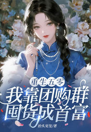 重生五零,我靠团购群囤货成首富