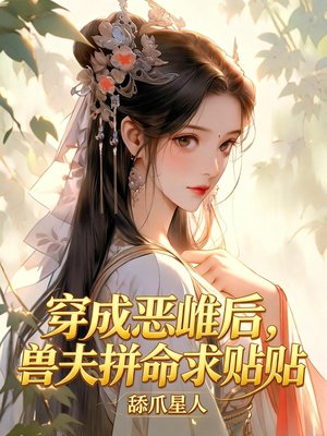 穿成恶雌后,兽夫们拼命求贴贴