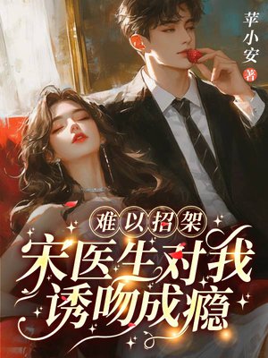 难以招架,宋医生对我诱吻成瘾