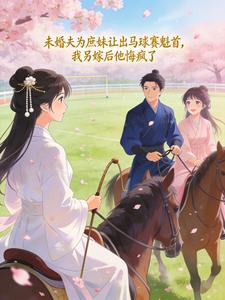 未婚夫为庶妹让出马球赛魁首,我另嫁后他悔疯了