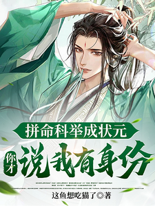 拼命科举成状元,你才说我有身份