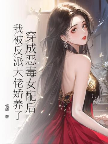穿成恶毒女配后,我被反派大佬娇养了