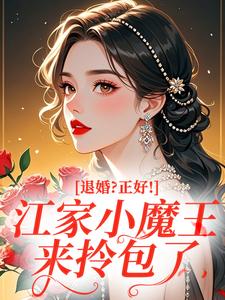 退婚?正好!江家小魔王来拎包了