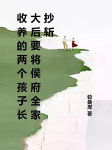 收养的两个孩子长大后要将侯府全家抄斩