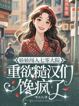 娇娇闯入七零大院,重欲糙汉们馋疯了