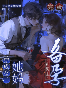 完蛋,穿成女二她妈,和男主备孕