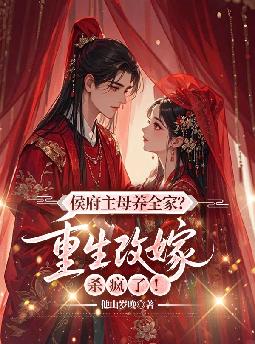 侯府主母养全家?重生改嫁杀疯了!