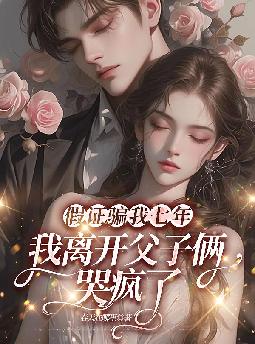 假证骗我七年,我离开父子俩哭疯了
