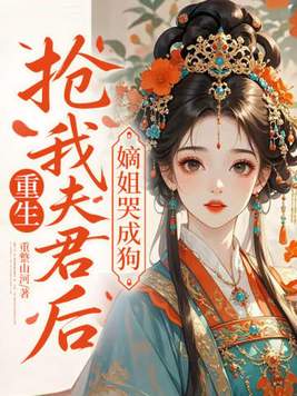 重生抢我夫君后,嫡姐哭成狗