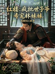 红楼:疯批世子爷,专宠林妹妹