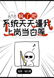 疯了吧!系统天天逼我上岗当白莲