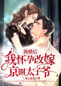 离婚后,我怀孕改嫁京圈太子爷