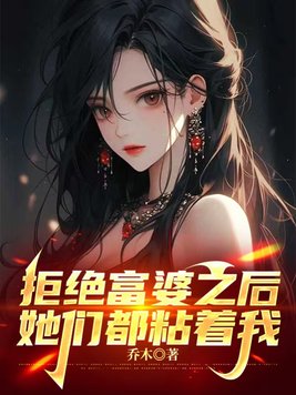 拒绝富婆之后,她们都粘着我