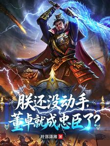朕还没动手,董卓就成忠臣了?