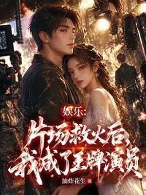 娱乐:片场救火后,我成了王牌演员