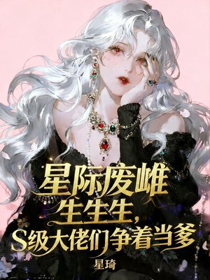 星际废雌生生生,S级大佬们争着当爹