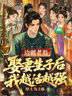 边疆老翁,娶妻生子后我越活越强