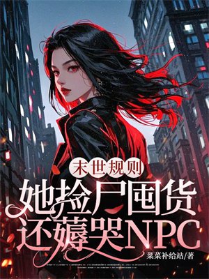 末世规则:她捡尸囤货,还薅哭NPC?