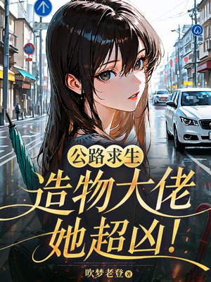 公路求生:造物大佬她超凶!