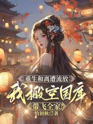 重生和离遭流放,我搬空国库带飞全家