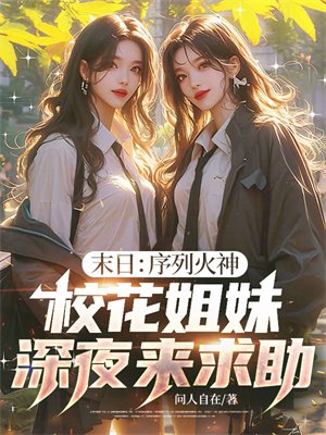 末日:序列火神,校花姐妹深夜来求助