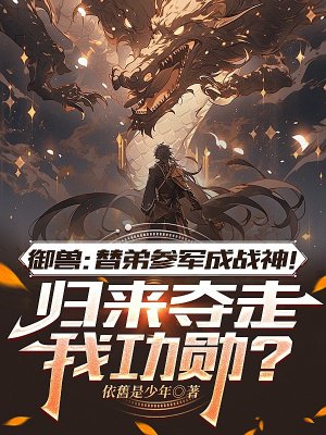 御兽:替弟参军成战神!归来夺走我功勋?