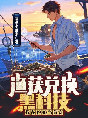 渔获兑换黑科技,我在1980当首富