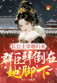 长公主穿越归来,群臣拜倒在她脚下