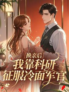 换亲后,我靠科研征服冷面军官