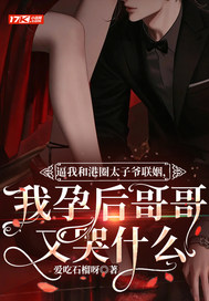 逼我和港圈太子爷联姻,我孕后哥哥又哭什么