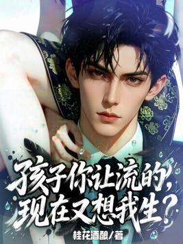 孩子你让流的,现在又想我生?