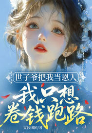 世子爷把我当恩人,我只想卷钱跑路